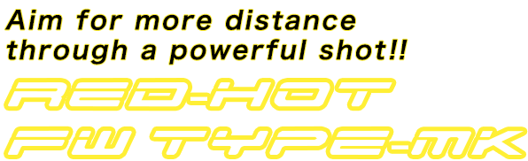 Aim for more distance through a powerful shot.,Red Hot FW Type-MK Shaft