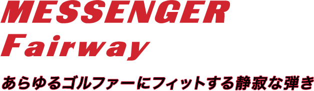 あらゆるゴルファーにフィットする静寂な弾き,FAIRWAY Messenger