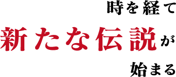 時を経て新たな伝説が始まる